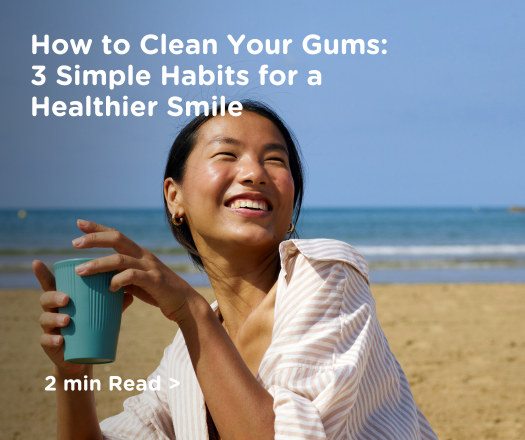 How to Clean Your Gums: 3 Simple Habits for a Healthier Smile